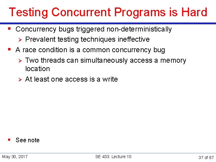 Testing Concurrent Programs is Hard § Concurrency bugs triggered non-deterministically Prevalent testing techniques ineffective