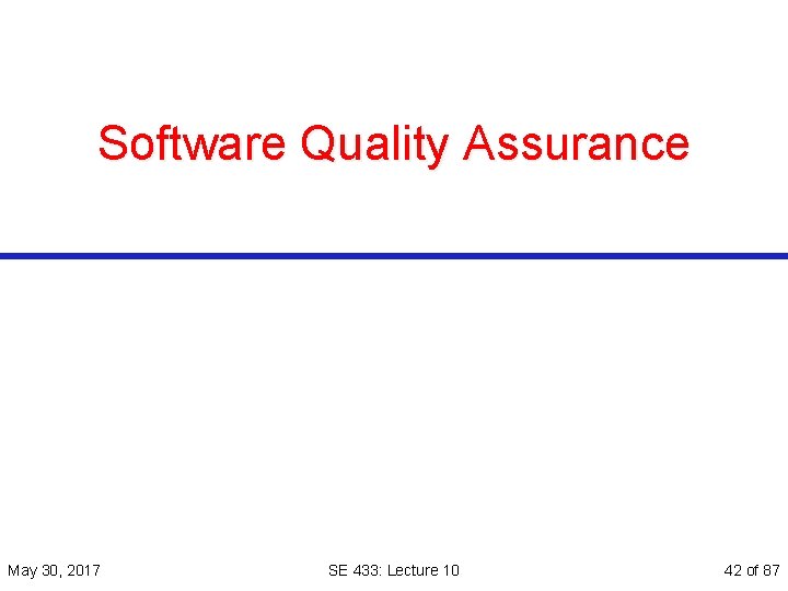 Software Quality Assurance May 30, 2017 SE 433: Lecture 10 42 of 87 