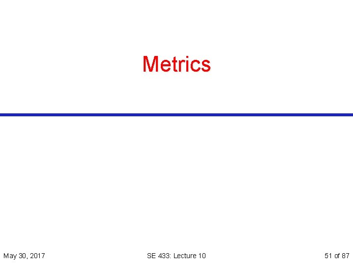 Metrics May 30, 2017 SE 433: Lecture 10 51 of 87 