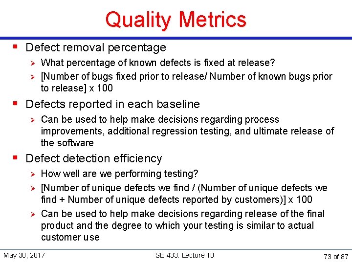 Quality Metrics § Defect removal percentage Ø Ø What percentage of known defects is