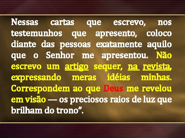 Nessas cartas que escrevo, nos testemunhos que apresento, coloco diante das pessoas exatamente aquilo