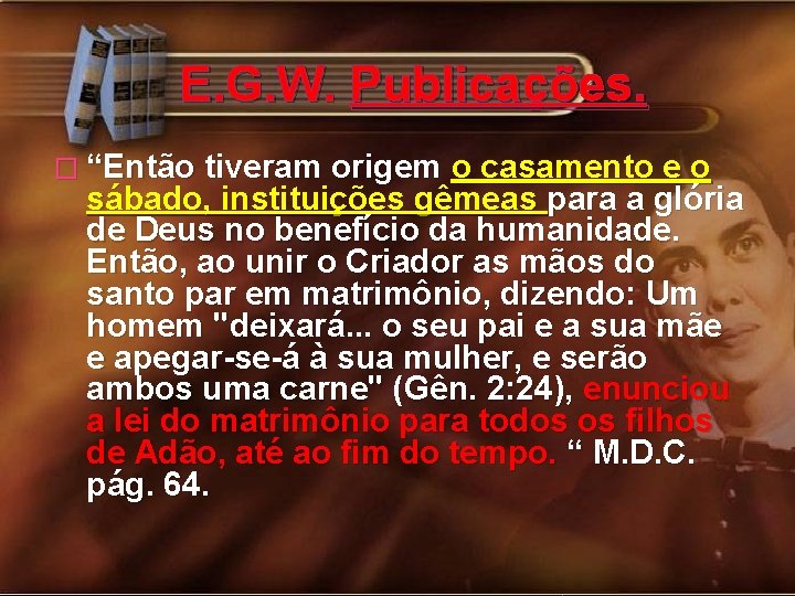 E. G. W. Publicações. � “Então tiveram origem o casamento e o sábado, instituições