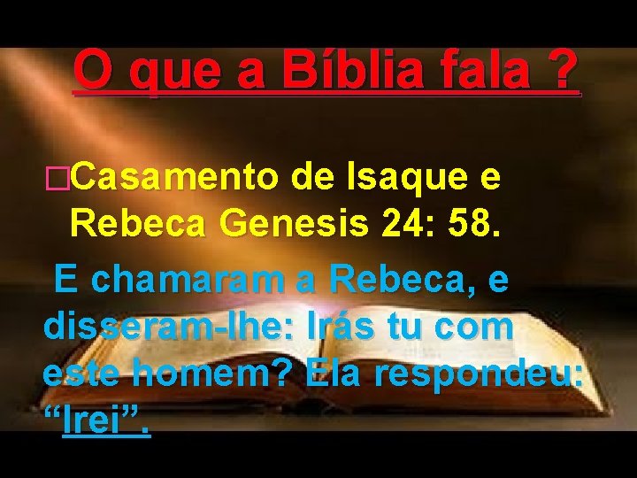 O que a Bíblia fala ? �Casamento de Isaque e Rebeca Genesis 24: 58.