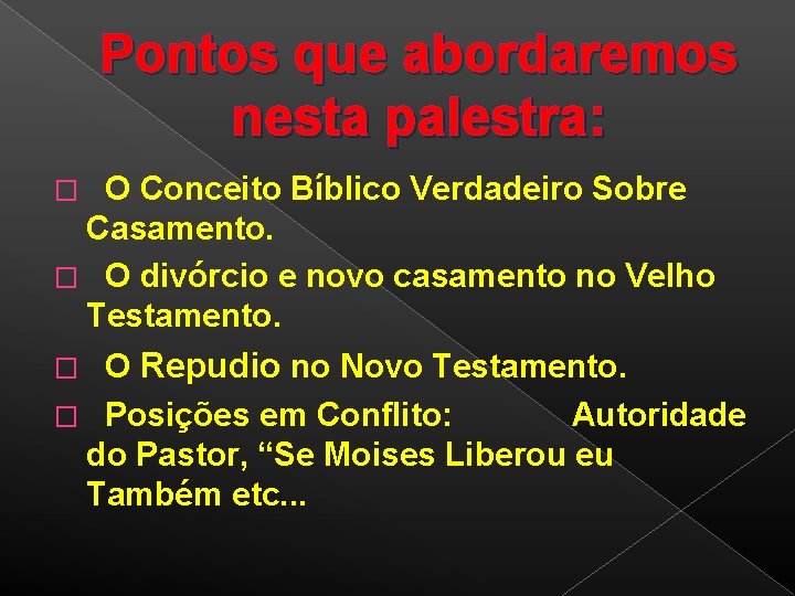 Pontos que abordaremos nesta palestra: � O Conceito Bíblico Verdadeiro Sobre Casamento. � O