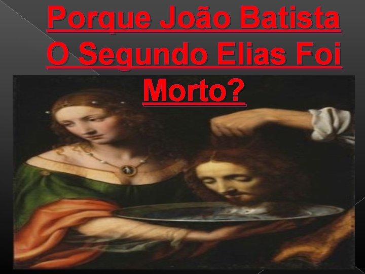 Porque João Batista O Segundo Elias Foi Morto? 