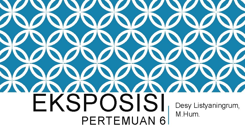 EKSPOSISI PERTEMUAN 6 Desy Listyaningrum, M. Hum. 