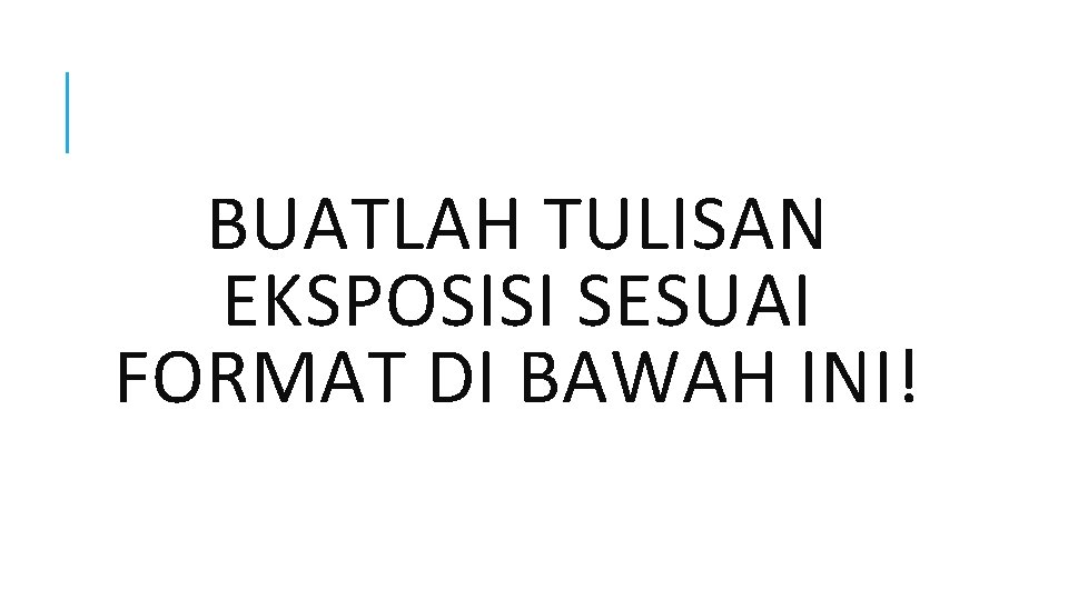 BUATLAH TULISAN EKSPOSISI SESUAI FORMAT DI BAWAH INI! 