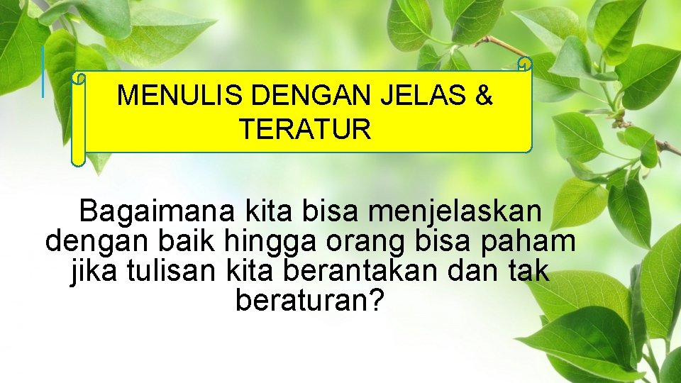 MENULIS DENGAN JELAS & TERATUR Bagaimana kita bisa menjelaskan dengan baik hingga orang bisa