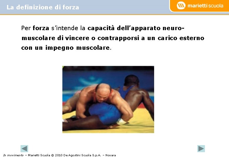 La definizione di forza Per forza s’intende la capacità dell’apparato neuromuscolare di vincere o