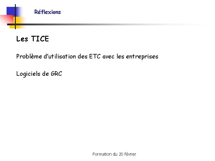 Réflexions Les TICE Problème d’utilisation des ETC avec les entreprises Logiciels de GRC Formation