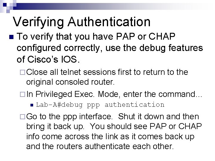 Verifying Authentication n To verify that you have PAP or CHAP configured correctly, use