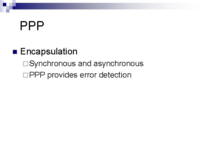  PPP n Encapsulation ¨ Synchronous and asynchronous ¨ PPP provides error detection 