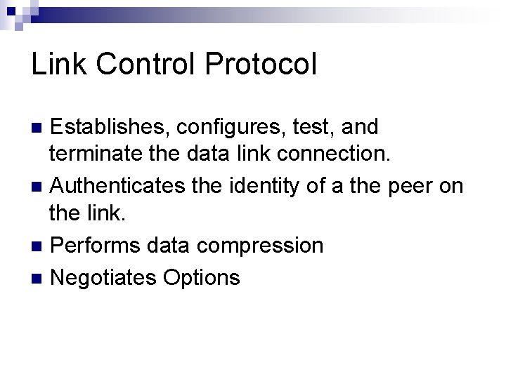 Link Control Protocol Establishes, configures, test, and terminate the data link connection. n Authenticates