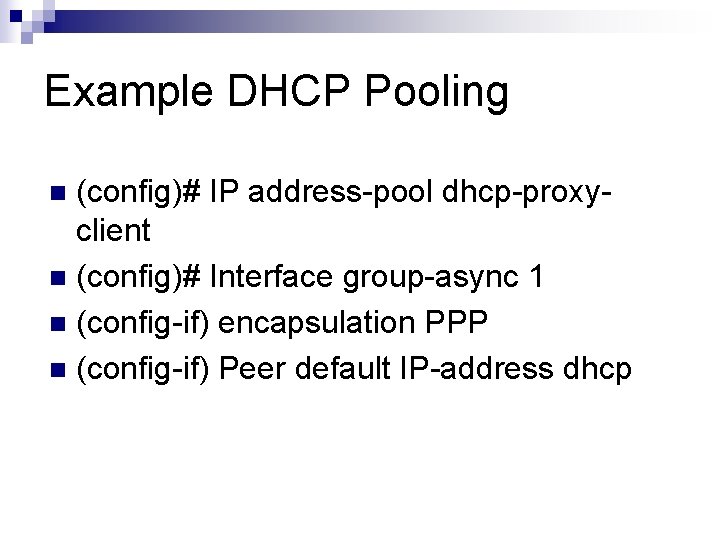 Example DHCP Pooling (config)# IP address-pool dhcp-proxyclient n (config)# Interface group-async 1 n (config-if)