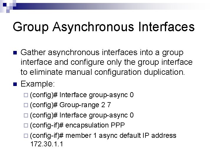 Group Asynchronous Interfaces n n Gather asynchronous interfaces into a group interface and configure