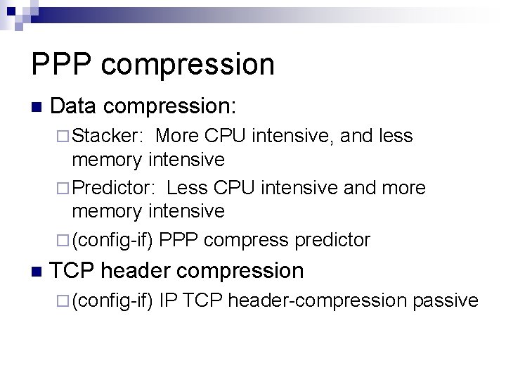 PPP compression n Data compression: ¨ Stacker: More CPU intensive, and less memory intensive