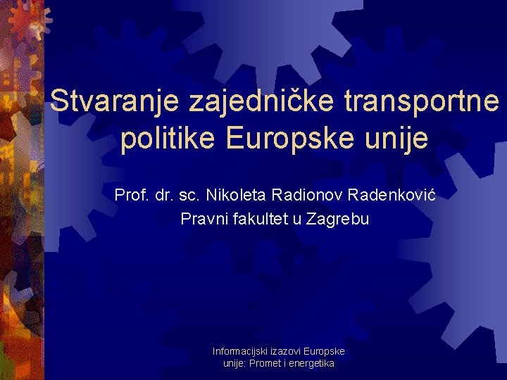 Stvaranje zajedničke transportne politike Europske unije Prof. dr. sc. Nikoleta Radionov Radenković Pravni fakultet