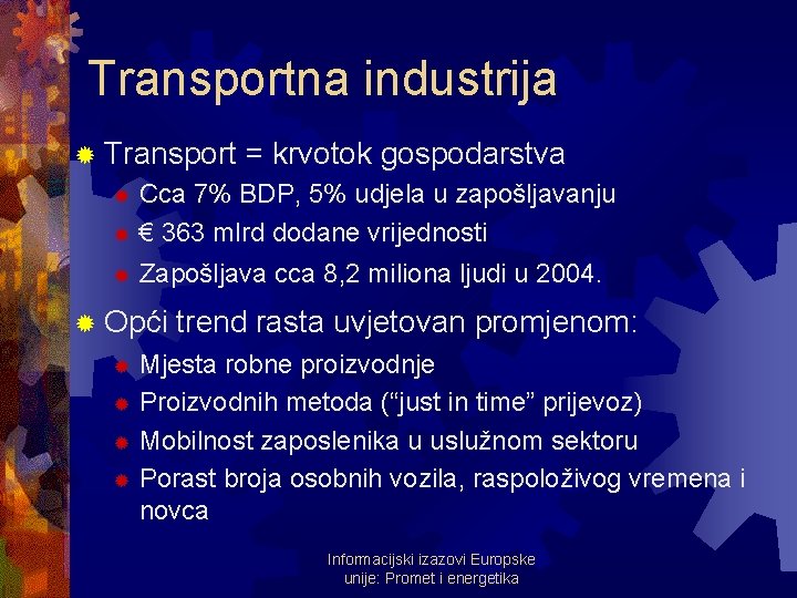 Transportna industrija ® Transport = krvotok gospodarstva Cca 7% BDP, 5% udjela u zapošljavanju