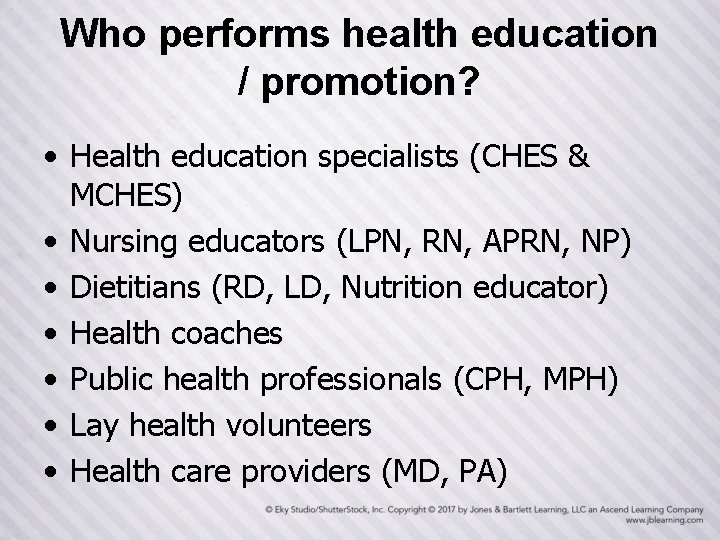 Who performs health education / promotion? • Health education specialists (CHES & MCHES) •