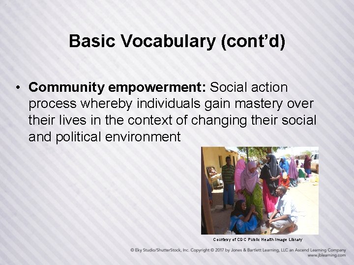 Basic Vocabulary (cont’d) • Community empowerment: Social action process whereby individuals gain mastery over