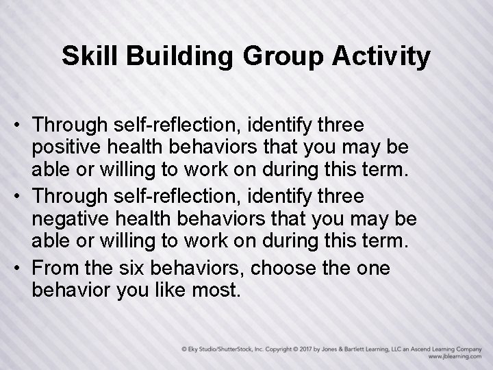 Skill Building Group Activity • Through self-reflection, identify three positive health behaviors that you