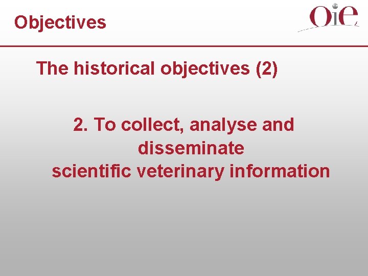 Objectives The historical objectives (2) 2. To collect, analyse and disseminate scientific veterinary information