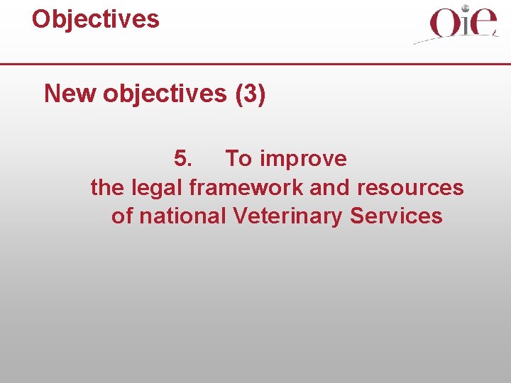 Objectives New objectives (3) 5. To improve the legal framework and resources of national