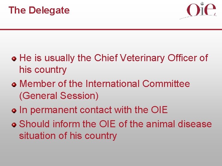 The Delegate He is usually the Chief Veterinary Officer of his country Member of