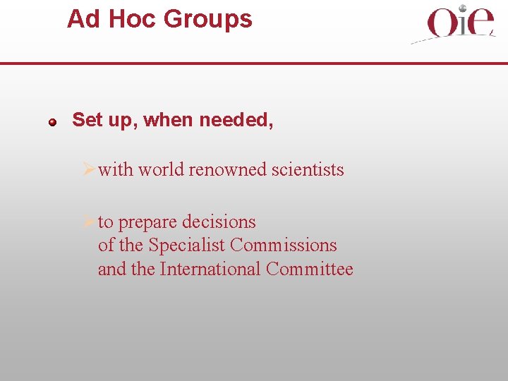 Ad Hoc Groups Set up, when needed, Øwith world renowned scientists Øto prepare decisions