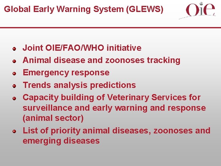 Global Early Warning System (GLEWS) Joint OIE/FAO/WHO initiative Animal disease and zoonoses tracking Emergency