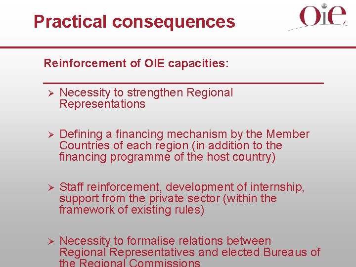 Practical consequences Reinforcement of OIE capacities: Ø Necessity to strengthen Regional Representations Ø Defining