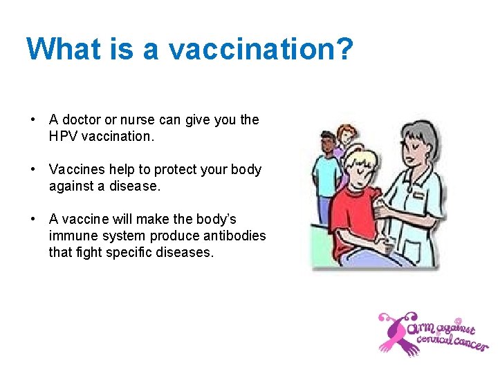 What is a vaccination? • A doctor or nurse can give you the HPV