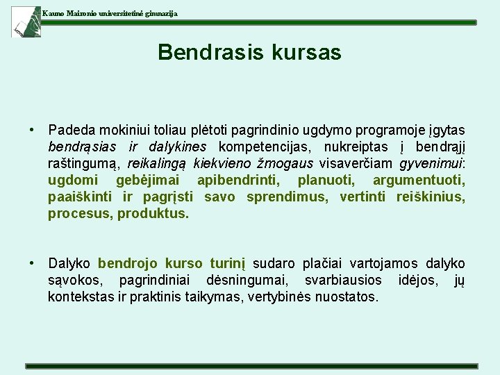 Kauno Maironio universitetinė gimnazija Bendrasis kursas • Padeda mokiniui toliau plėtoti pagrindinio ugdymo programoje