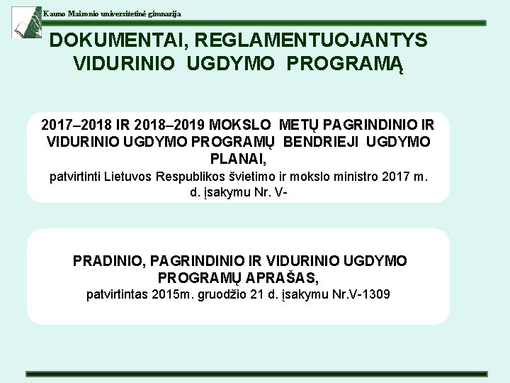 Kauno Maironio universitetinė gimnazija DOKUMENTAI, REGLAMENTUOJANTYS VIDURINIO UGDYMO PROGRAMĄ 2017– 2018 IR 2018– 2019