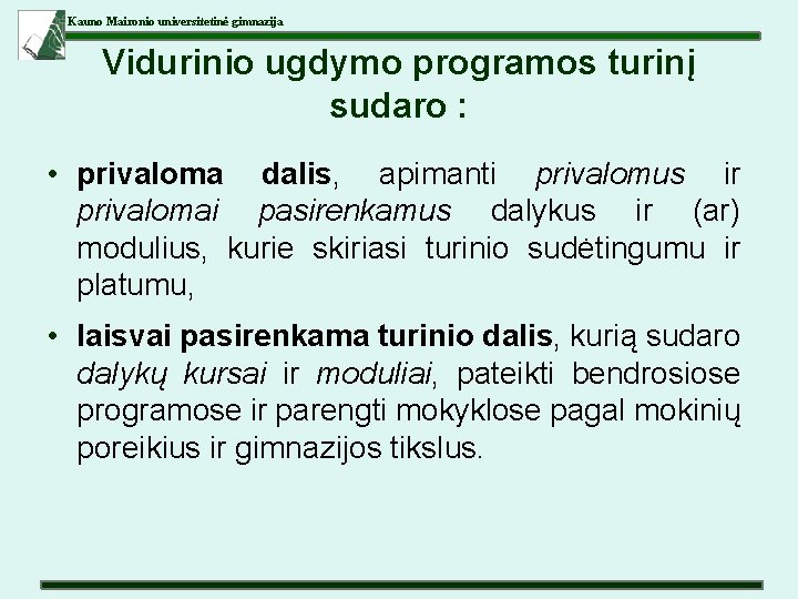 Kauno Maironio universitetinė gimnazija Vidurinio ugdymo programos turinį sudaro : • privaloma dalis, apimanti