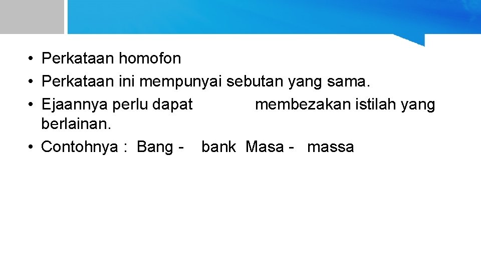  • Perkataan homofon • Perkataan ini mempunyai sebutan yang sama. • Ejaannya perlu