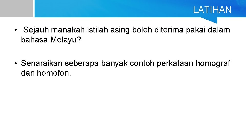 LATIHAN • Sejauh manakah istilah asing boleh diterima pakai dalam bahasa Melayu? • Senaraikan