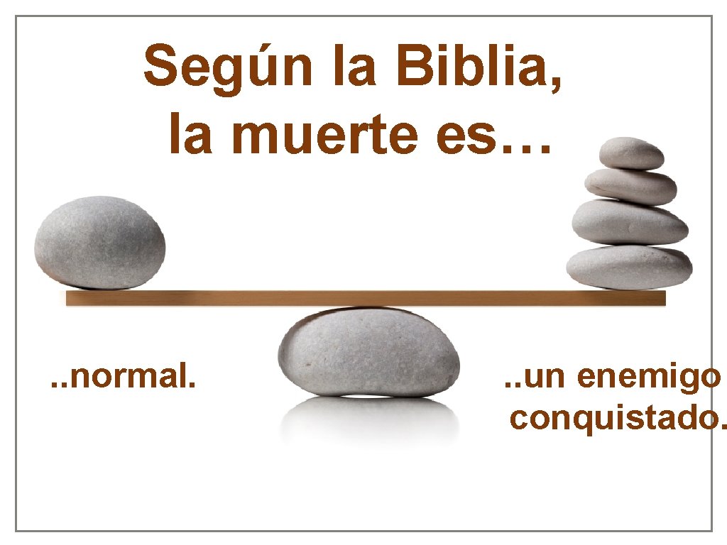 Según la Biblia, la muerte es… . . normal. . . un enemigo conquistado. Según la Biblia, la muerte es… . . normal. . . un enemigo conquistado.