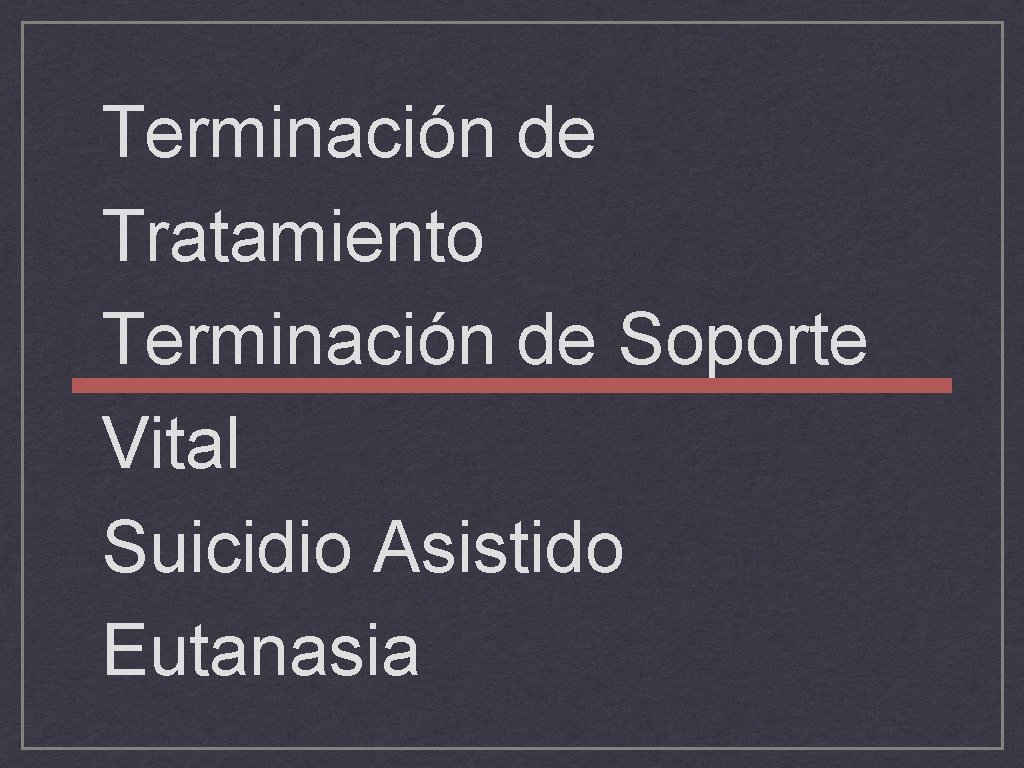 Terminación de Tratamiento Terminación de Soporte Vital Suicidio Asistido Eutanasia Terminación de Tratamiento Terminación de Soporte Vital Suicidio Asistido Eutanasia