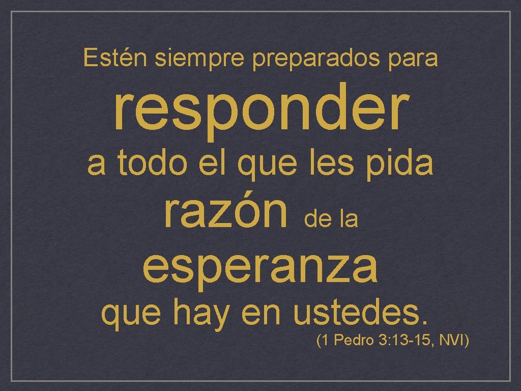 Estén siempre preparados para responder a todo el que les pida razón de la Estén siempre preparados para responder a todo el que les pida razón de la