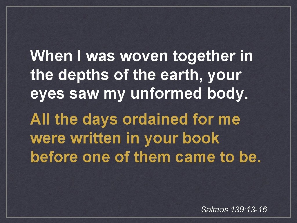 When I was woven together in the depths of the earth, your eyes saw When I was woven together in the depths of the earth, your eyes saw