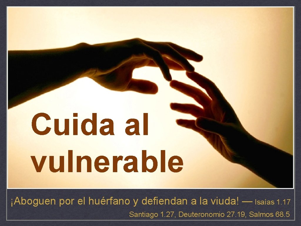 Cuida al vulnerable ¡Aboguen por el huérfano y defiendan a la viuda! — Isaías Cuida al vulnerable ¡Aboguen por el huérfano y defiendan a la viuda! — Isaías
