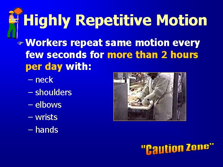 Highly Repetitive Motion F Workers repeat same motion every few seconds for more than