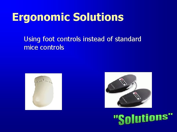 Ergonomic Solutions Using foot controls instead of standard mice controls Ergonomic Solutions Using foot controls instead of standard mice controls