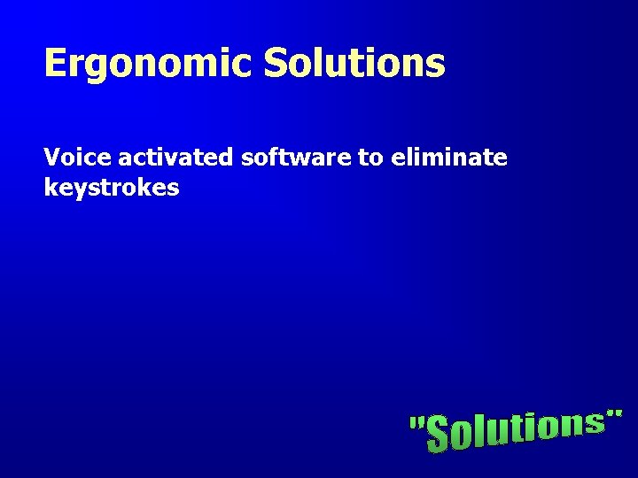 Ergonomic Solutions Voice activated software to eliminate keystrokes 