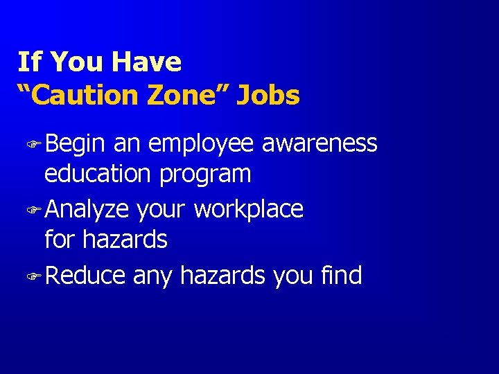 If You Have “Caution Zone” Jobs F Begin an employee awareness education program F If You Have “Caution Zone” Jobs F Begin an employee awareness education program F