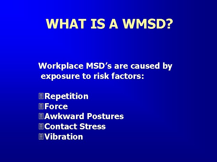 WHAT IS A WMSD? Workplace MSD’s are caused by exposure to risk factors: 3