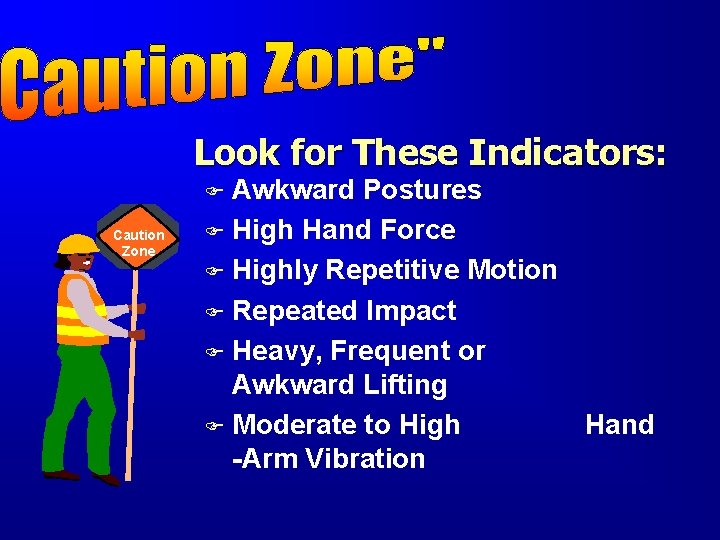 Look for These Indicators: Awkward Postures F High Hand Force F Highly Repetitive Motion Look for These Indicators: Awkward Postures F High Hand Force F Highly Repetitive Motion