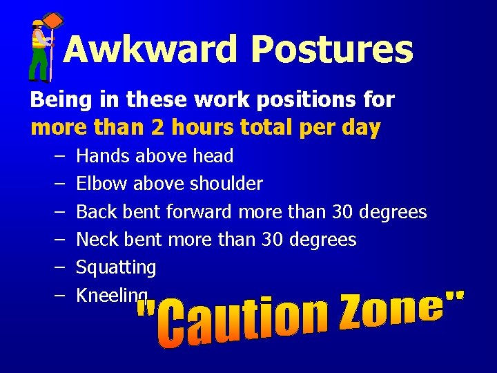 Awkward Postures Being in these work positions for more than 2 hours total per