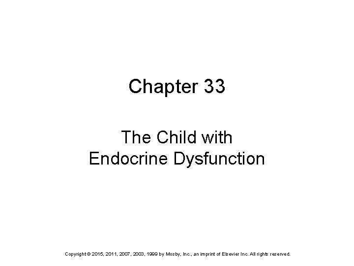 Chapter 33 The Child with Endocrine Dysfunction Copyright © 2015, 2011, 2007, 2003, 1999